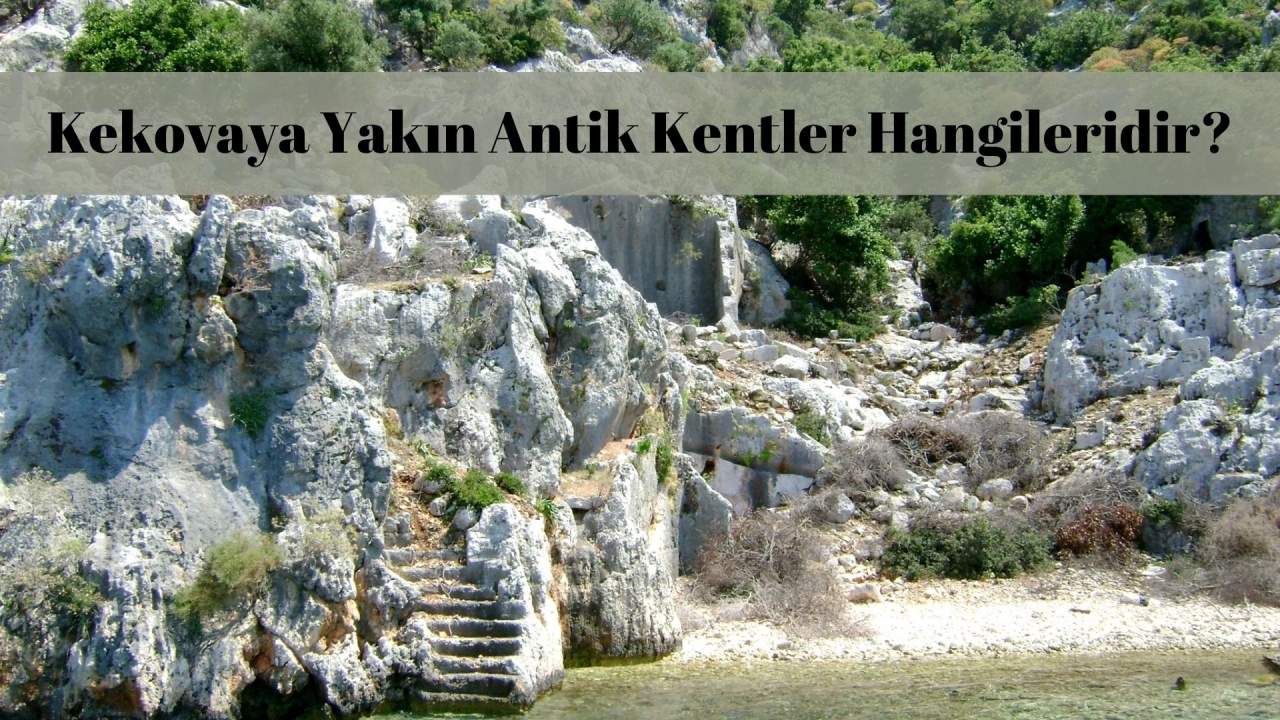 Kekovaya Yakın Antik Kentler Hangileridir?